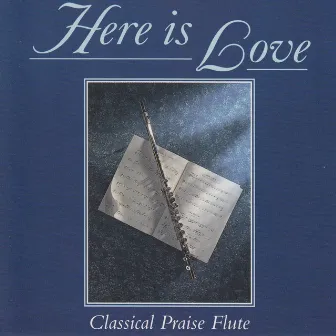 Here Is Love - Classical Praise Flute by Bob McKay