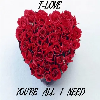 You're All I Need by T-Love