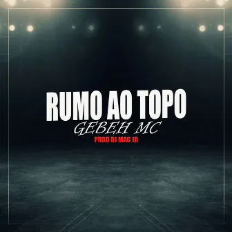 Rumo ao Topo by GEBEH Mc