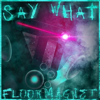 Say What! by Floormagnet