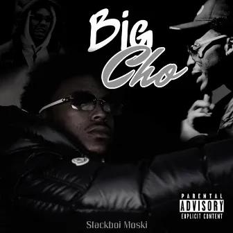 Big Cho by Stackboi Moski