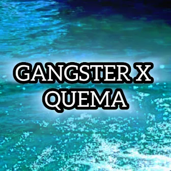 QUEMA by GANGSTER X