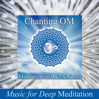 Chanting Om: Meditation on the 7 Chakras by Music for Deep Meditation