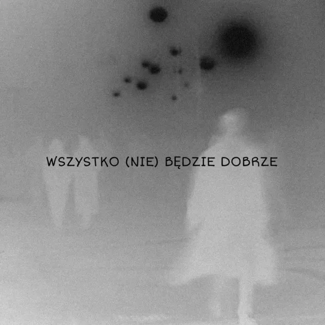 WSZYSTKO (NIE) BĘDZIE DOBRZE