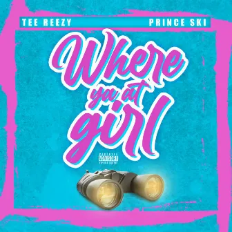 Where Ya At Girl by Tee Reezy