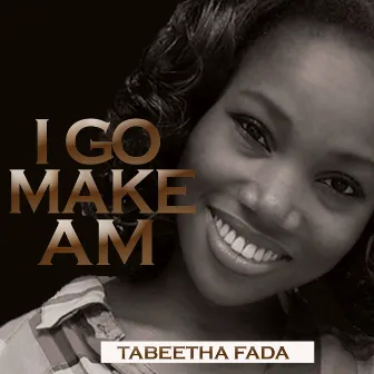 I Go Make Am by Tabeetha Fada