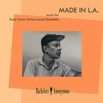 Made in L.A. - Music for Rudy Perez Performance Ensemble by Bachelors Anonymous