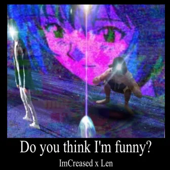 Do You Think Im Funny by imcreased