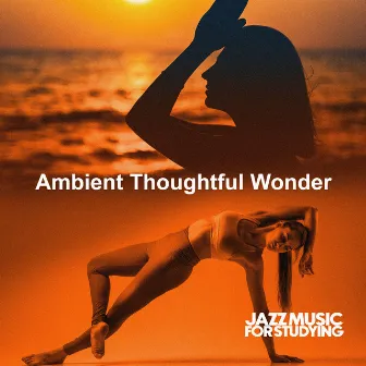 Ambient Thoughtful Wonder by Jazz Music for Studying