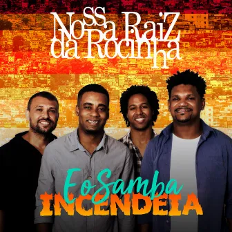 E o Samba Incendeia by Nossa Raiz da Rocinha