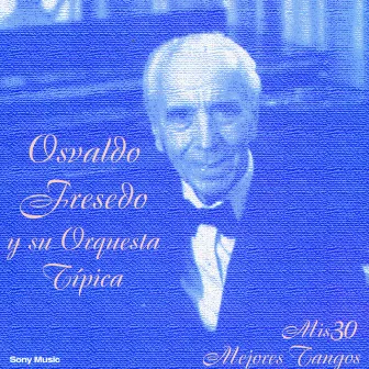 Mis 30 Mejores Tangos by Osvaldo Fresedo y su Orquesta Típica