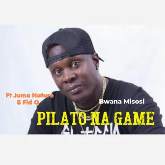 Pilato na Game by Bwana Misosi