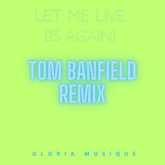 Let Me Live (15 Again ) - Tom Banfield Remix