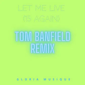 Let Me Live (15 Again ) (Tom Banfield Remix) by Gloria Musique