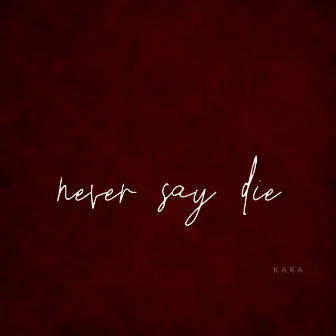 Never say die by The Kara