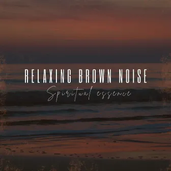 Relaxing Brown Noise by Spiritual Essence