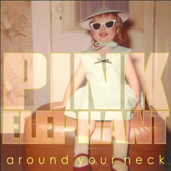 Around Your Neck by Pink Elephant