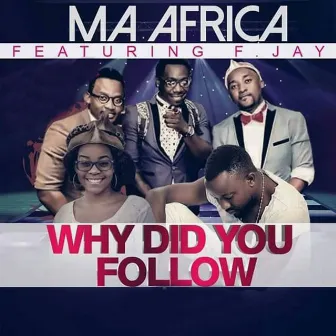 Why Did You Follow by Ma Africa