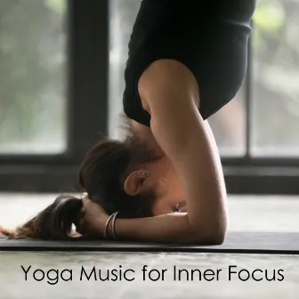 Yoga Music For Inner Focus by Relaxation Meditation and Spa