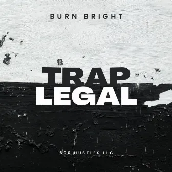 TRAP LEGAL by Burn Bright