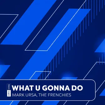 What U Gonna Do by The Frenchies