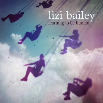 Learning to Be Human by Lizi Bailey