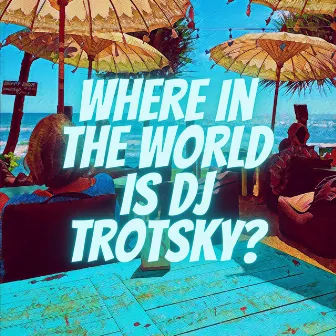 Where in the World Is Dj Trotsky? by DJ Trotsky