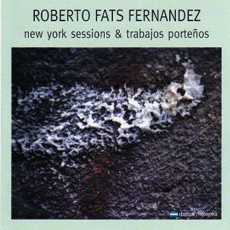 New York Sessions & Trabajos Porteños by Roberto “Fats” Fernandez