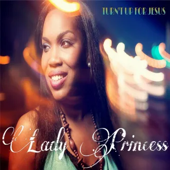 Turn't Up for Jesus by Lady Princess