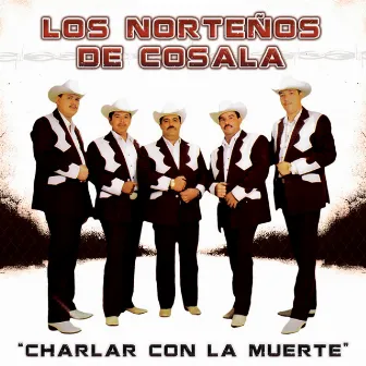 Charlar Con la Muerte by Los Norteños De Cosala