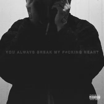 YOU ALWAYS BREAK MY FCKING HEART by Dee Dot Jones