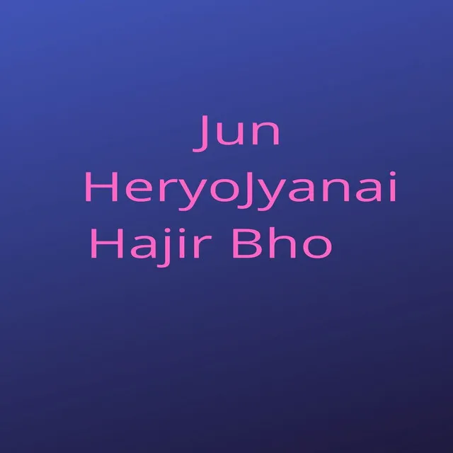 Jun Heryo Jyanai Hajir Bho