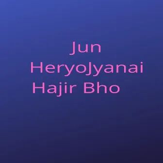 Jun Heryo Jyanai Hajir Bho by 