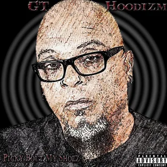 Picky Bout My Shoez by GT Hoodizm