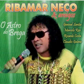 Ribamar Neco & Amigos, O Astro do Brega by Ribamar Neco