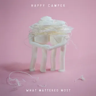 What Mattered Most by Happy Camper