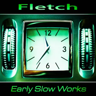 Early Slow Works by Fletch