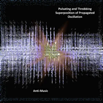 Pulsating and Throbbing Superposition of Propagated Oscillation (Visceral Fluctuation in Experimental Sound Projection) by Zarqnon the Embarrased