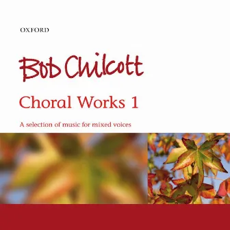 Bob Chilcott: Choral Works 1 by Bob Chilcott