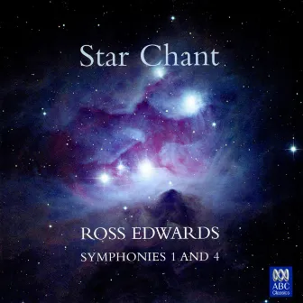 Star Chant: Ross Edwards - Symphonies 1 and 4 by Ross Edwards