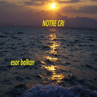 Notre cri by Esor Balkan