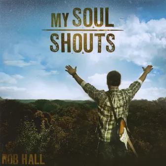 My Soul Shouts by Rob Hall