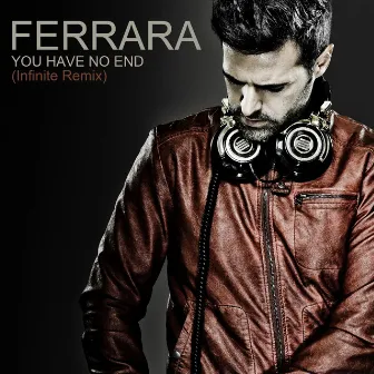 You Have No End (Infinite Remix) by Ferrara