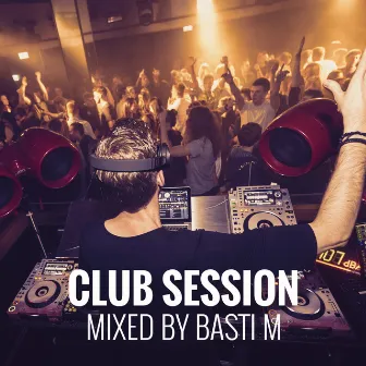 Club Session: Mixed by Basti M by Basti M