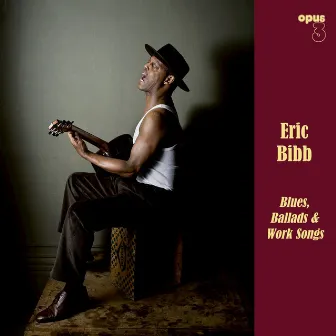 Blues, Ballads & Work Songs by Eric Bibb