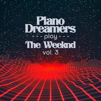 Piano Dreamers Play The Weeknd, Vol. 3 (Instrumental) by Piano Dreamers