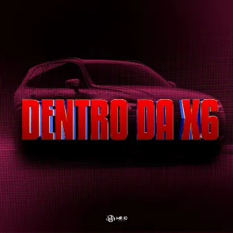 Dentro da X6 by Mc Lyam