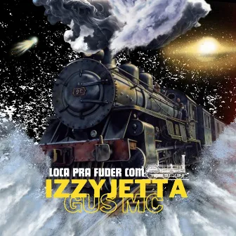 Loca pra Fuder Com o Trem by Izzy Jetta