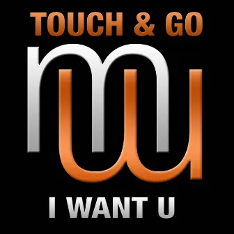 I Want U (Radio Edit) by Touch & Go