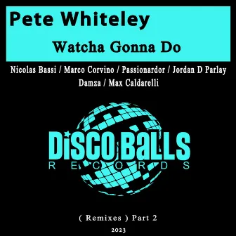 Watcha Gonna Do (Remixes), Pt. 2 by Pete Whiteley